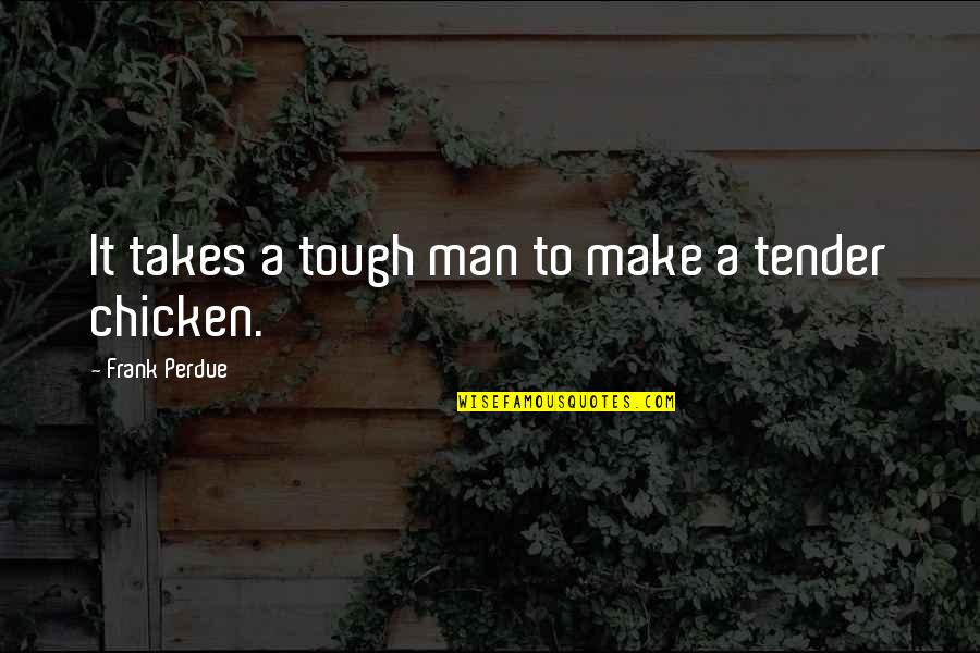 Chicken Tender Quotes By Frank Perdue: It takes a tough man to make a