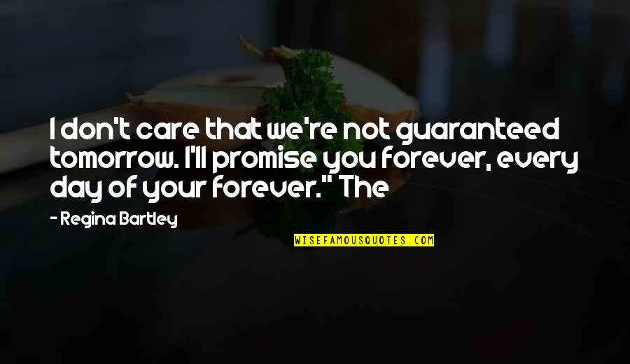 Chicken Tender Quotes By Regina Bartley: I don't care that we're not guaranteed tomorrow.