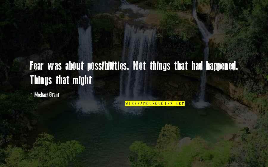 Chicken Thigh Quotes By Michael Grant: Fear was about possibilities. Not things that had