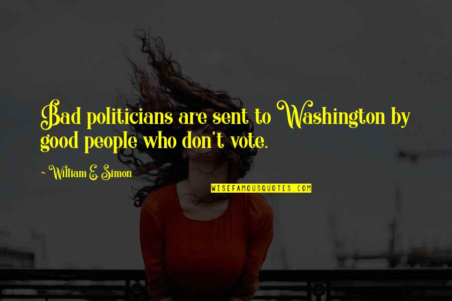 Chicken Thigh Quotes By William E. Simon: Bad politicians are sent to Washington by good