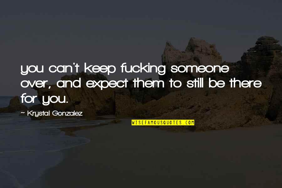 Chicken Wire Quotes By Krystal Gonzalez: you can't keep fucking someone over, and expect