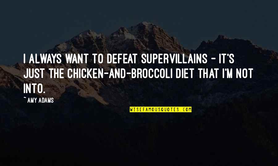 Chicken With Broccoli Quotes By Amy Adams: I always want to defeat supervillains - it's