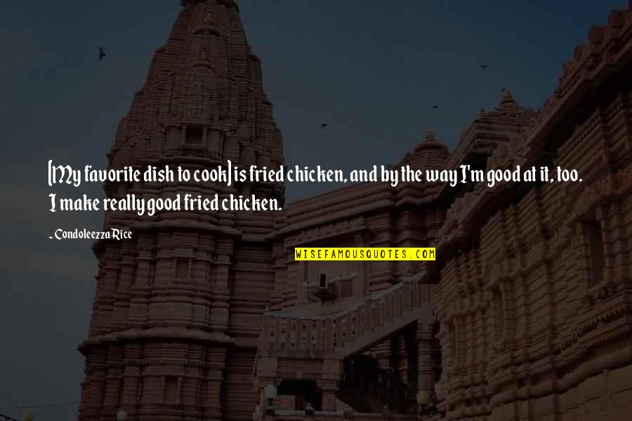 Chicken With Rice Quotes By Condoleezza Rice: [My favorite dish to cook] is fried chicken,