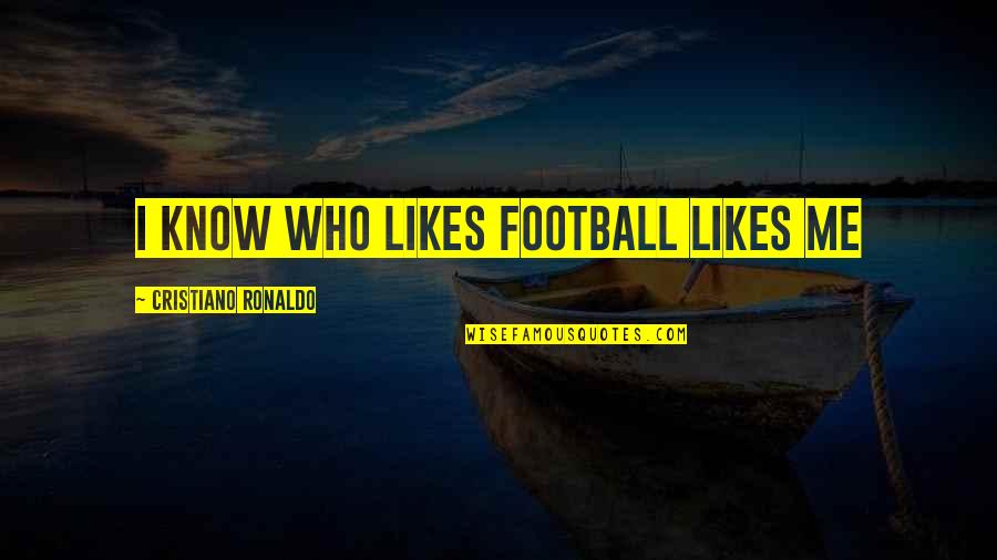 Chickened Out Meme Quotes By Cristiano Ronaldo: I know who likes football likes me