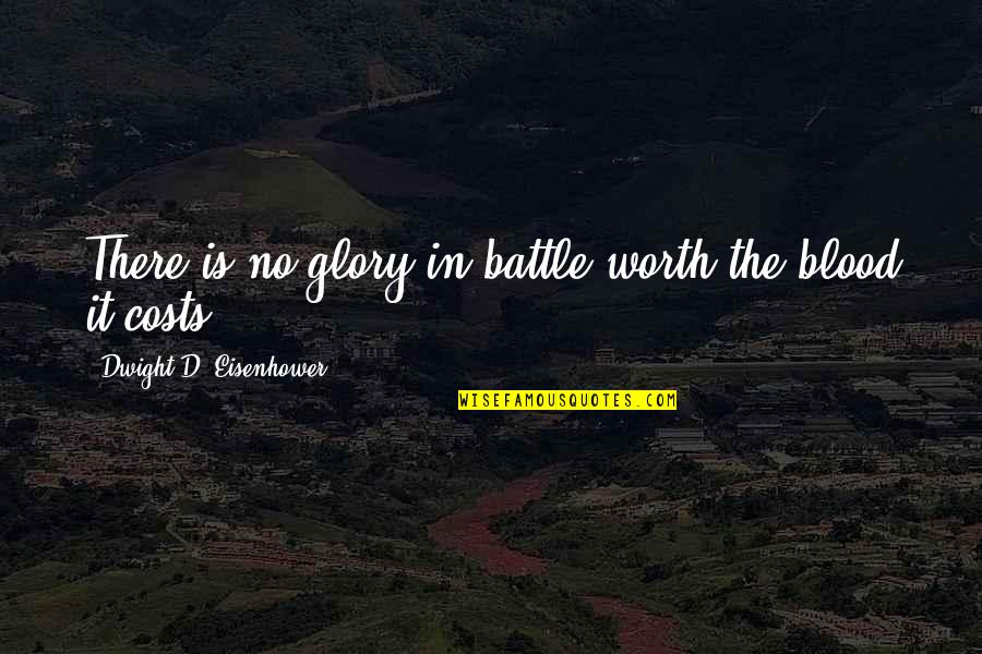Chickened Out Meme Quotes By Dwight D. Eisenhower: There is no glory in battle worth the
