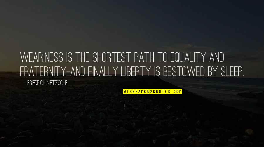 Chickenhawk Slang Quotes By Friedrich Nietzsche: Weariness is the shortest path to equality and