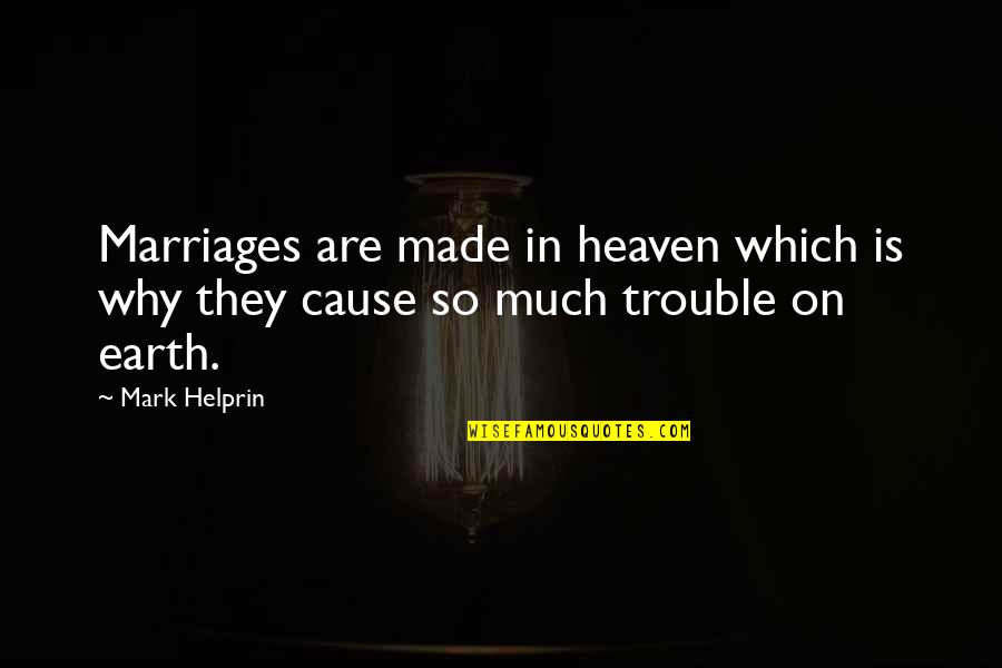 Chickenhawk Slang Quotes By Mark Helprin: Marriages are made in heaven which is why