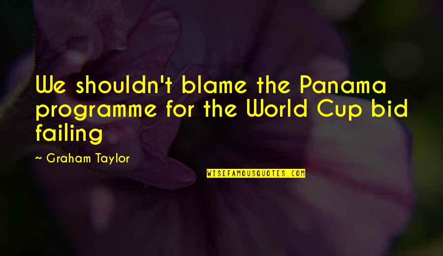 Chickenhawks College Quotes By Graham Taylor: We shouldn't blame the Panama programme for the