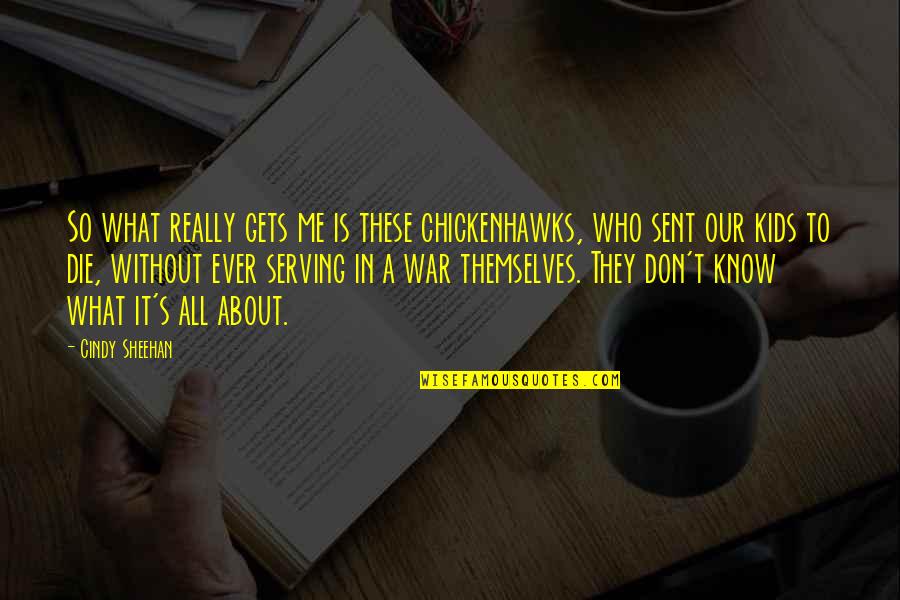 Chickenhawks Quotes By Cindy Sheehan: So what really gets me is these chickenhawks,