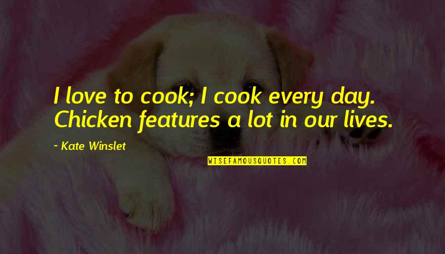 Chickens And Love Quotes By Kate Winslet: I love to cook; I cook every day.