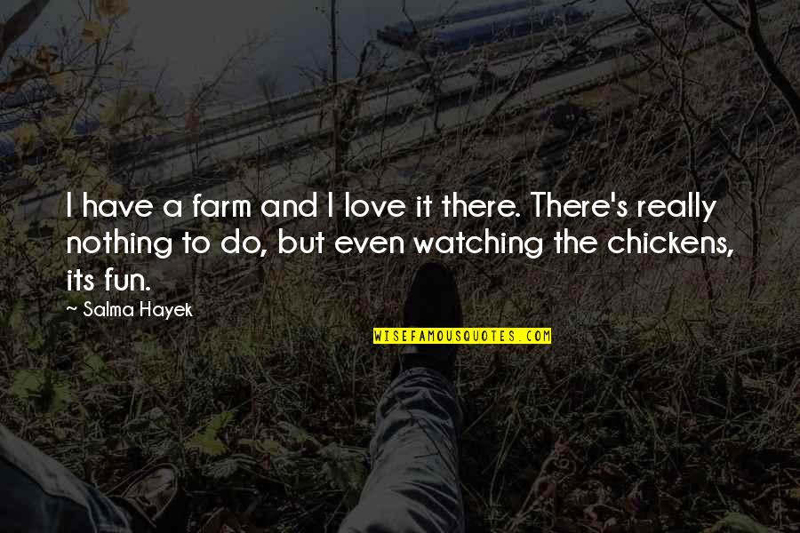 Chickens And Love Quotes By Salma Hayek: I have a farm and I love it