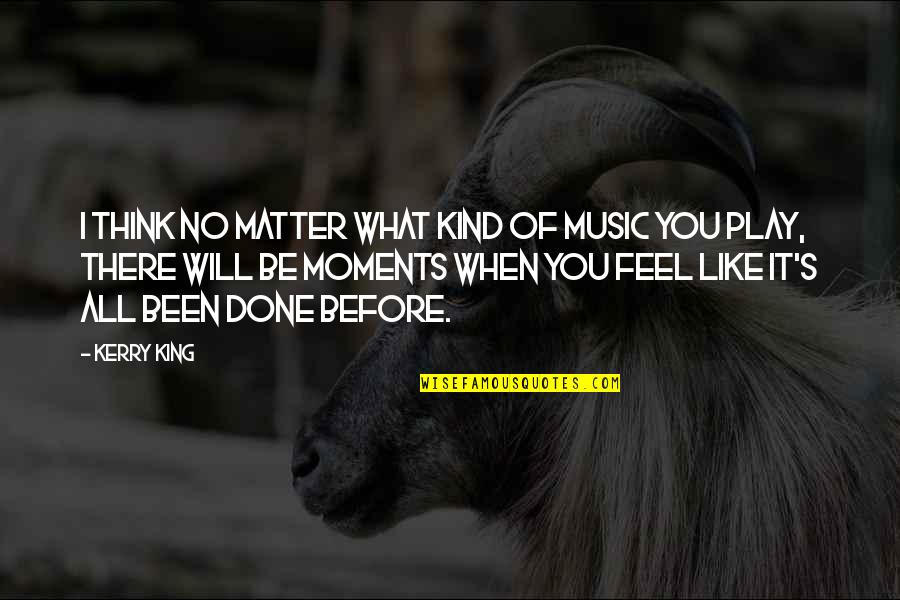Chickens Toes Quotes By Kerry King: I think no matter what kind of music Chickens Toes Quotes By Kerry King: I think no matter what kind of music