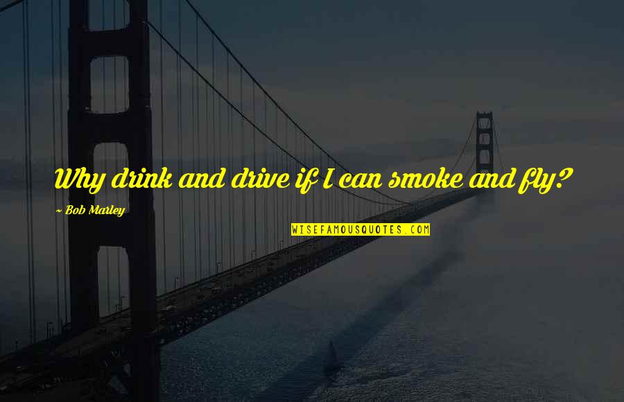 Chickenshit Book Quotes By Bob Marley: Why drink and drive if I can smoke