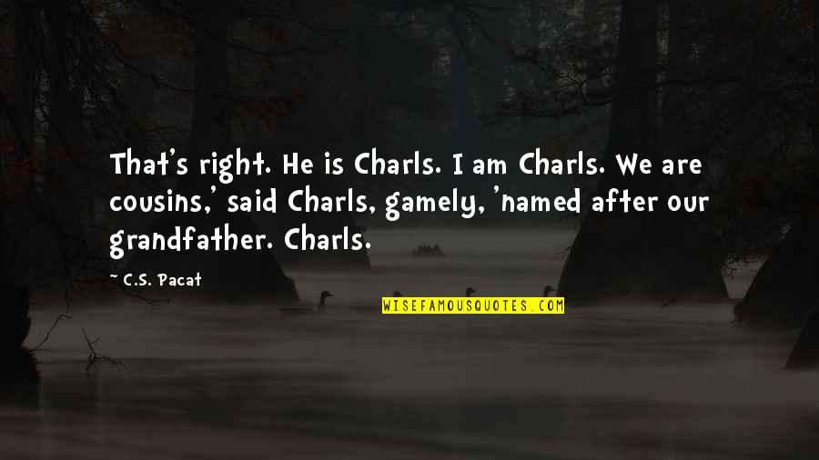 Chickenshit Book Quotes By C.S. Pacat: That's right. He is Charls. I am Charls.