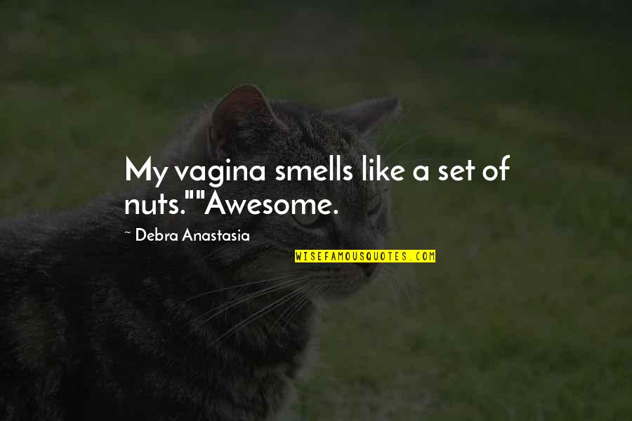 Chickenshit Book Quotes By Debra Anastasia: My vagina smells like a set of nuts.""Awesome.