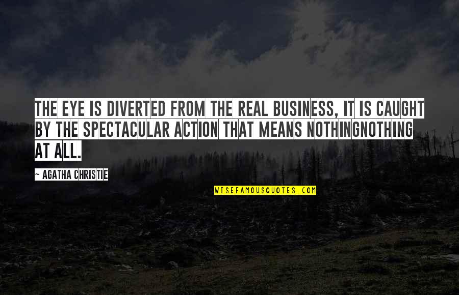 Chickenshit Quotes By Agatha Christie: The eye is diverted from the real business,