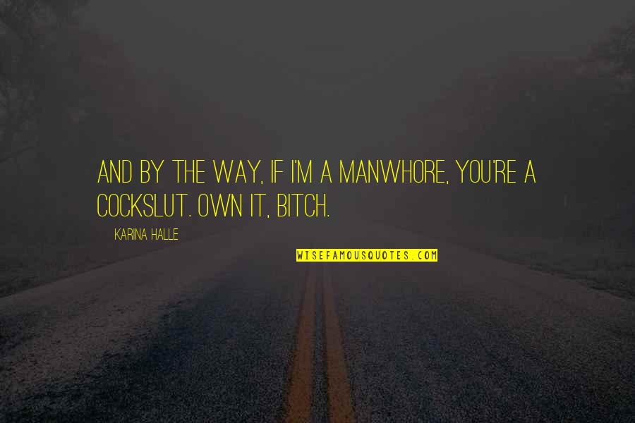 Chickenshits Quotes By Karina Halle: And by the way, if I'm a manwhore,