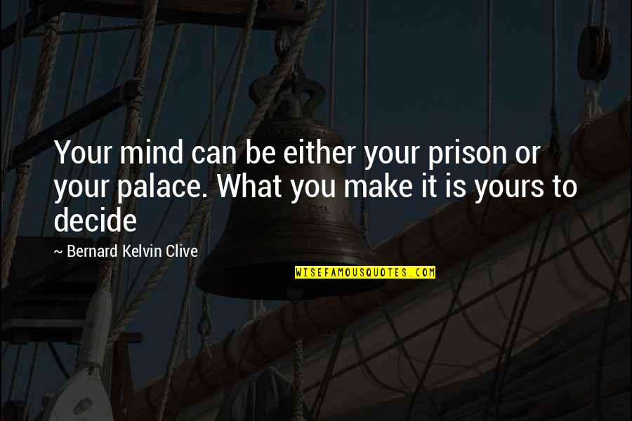 Chickentuna Quotes By Bernard Kelvin Clive: Your mind can be either your prison or