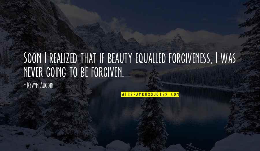 Chickeny Quotes By Kevyn Aucoin: Soon I realized that if beauty equalled forgiveness,