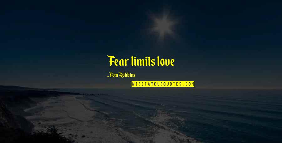 Chickeria Songs Quotes By Tom Robbins: Fear limits love Chickeria Songs Quotes By Tom Robbins: Fear limits love