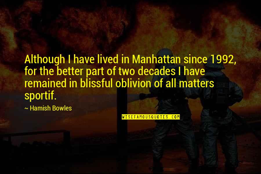 Chickie And Petes South Quotes By Hamish Bowles: Although I have lived in Manhattan since 1992, Chickie And Petes South Quotes By Hamish Bowles: Although I have lived in Manhattan since 1992,