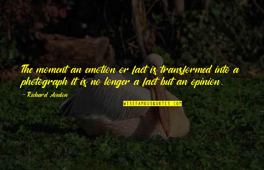 Chickie And Petes South Quotes By Richard Avedon: The moment an emotion or fact is transformed Chickie And Petes South Quotes By Richard Avedon: The moment an emotion or fact is transformed