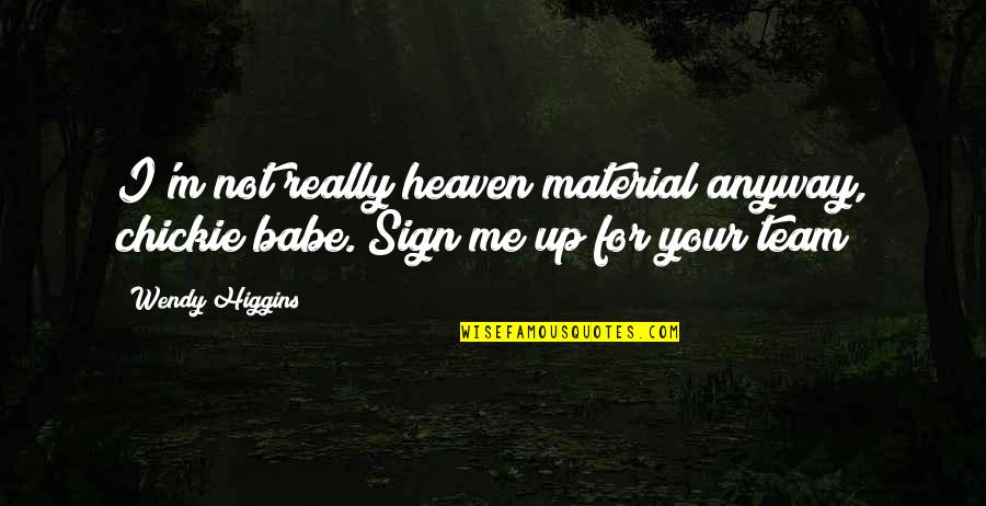 Chickie Quotes By Wendy Higgins: I'm not really heaven material anyway, chickie babe.