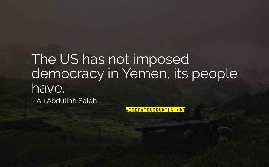 Chicklet Quotes By Ali Abdullah Saleh: The US has not imposed democracy in Yemen,