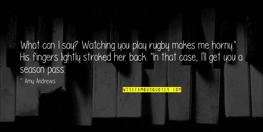 Chick'll Quotes By Amy Andrews: What can I say? Watching you play rugby