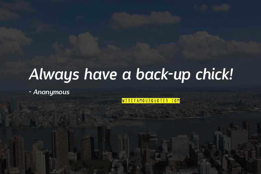 Chick'll Quotes By Anonymous: Always have a back-up chick! Chick'll Quotes By Anonymous: Always have a back-up chick!