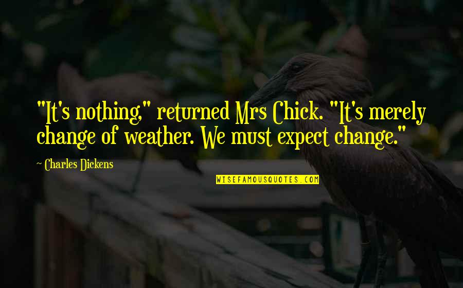 Chick'll Quotes By Charles Dickens: "It's nothing," returned Mrs Chick. "It's merely change Chick'll Quotes By Charles Dickens: "It's nothing," returned Mrs Chick. "It's merely change