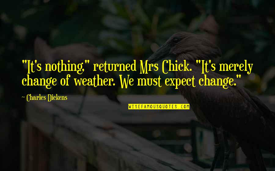 Chick'll Quotes By Charles Dickens: "It's nothing," returned Mrs Chick. "It's merely change