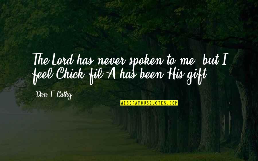 Chick'll Quotes By Dan T. Cathy: The Lord has never spoken to me, but