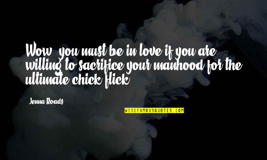 Chick'll Quotes By Jenna Roads: Wow, you must be in love if you