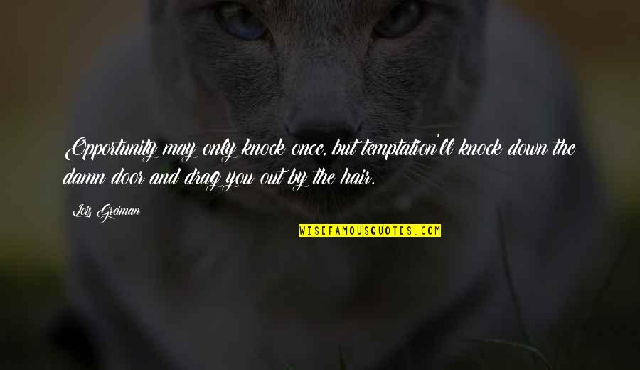Chick'll Quotes By Lois Greiman: Opportunity may only knock once, but temptation'll knock Chick'll Quotes By Lois Greiman: Opportunity may only knock once, but temptation'll knock
