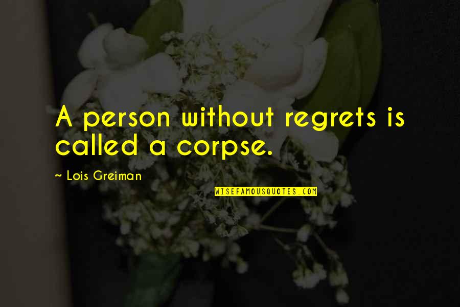 Chick'll Quotes By Lois Greiman: A person without regrets is called a corpse. Chick'll Quotes By Lois Greiman: A person without regrets is called a corpse.
