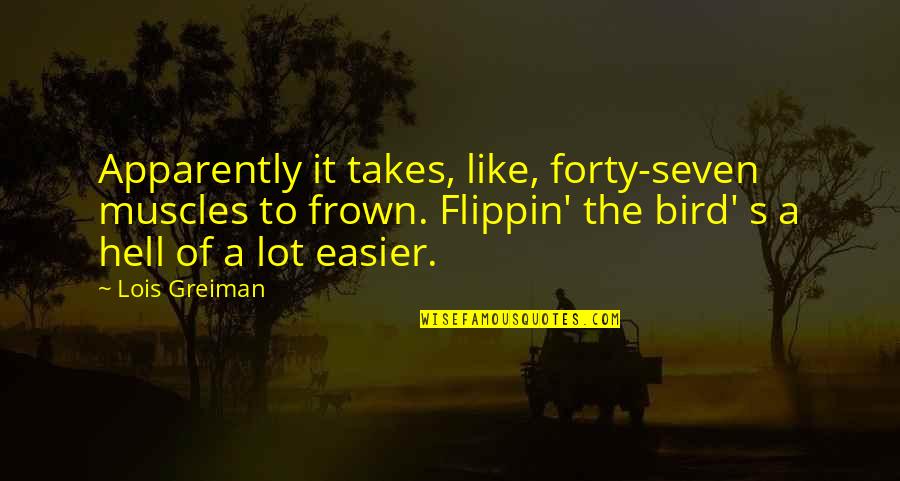 Chick'll Quotes By Lois Greiman: Apparently it takes, like, forty-seven muscles to frown. Chick'll Quotes By Lois Greiman: Apparently it takes, like, forty-seven muscles to frown.