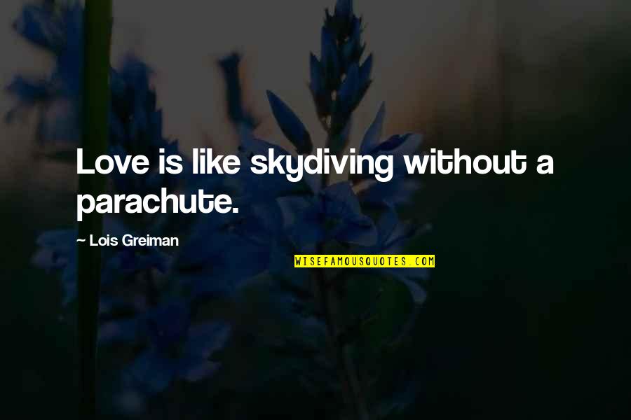 Chick'll Quotes By Lois Greiman: Love is like skydiving without a parachute. Chick'll Quotes By Lois Greiman: Love is like skydiving without a parachute.