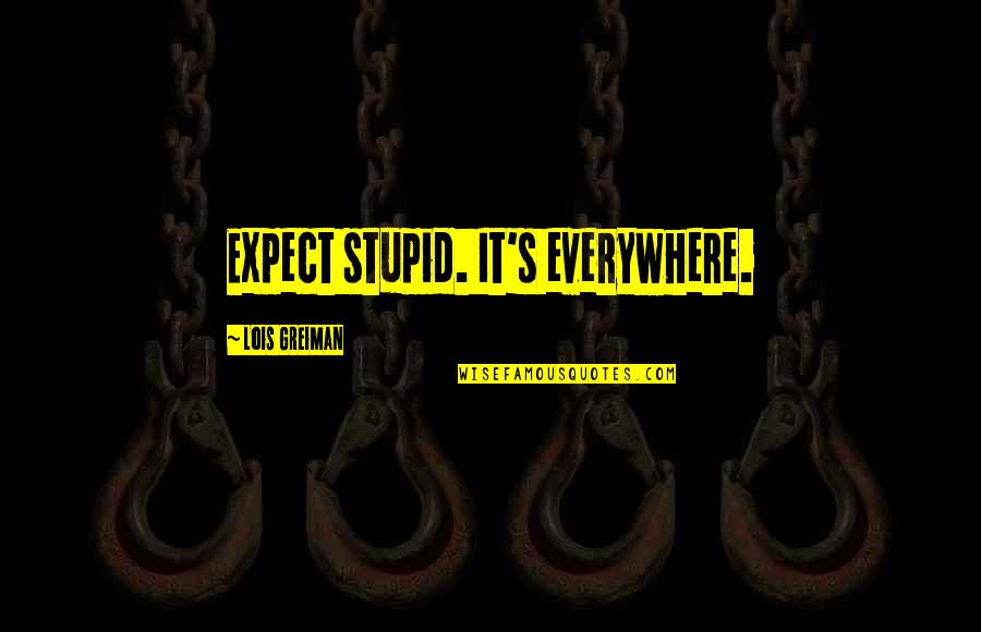 Chick'll Quotes By Lois Greiman: Expect stupid. It's everywhere.