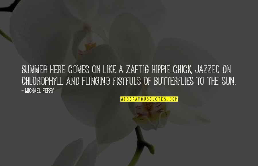 Chick'll Quotes By Michael Perry: Summer here comes on like a zaftig hippie