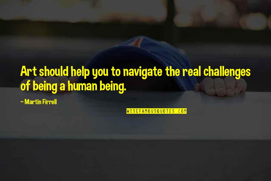 Chickpea Quotes By Martin Firrell: Art should help you to navigate the real