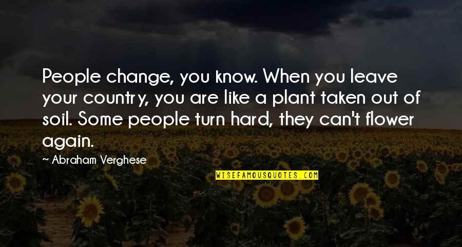 Chicks Dig Scars Movie Quotes By Abraham Verghese: People change, you know. When you leave your
