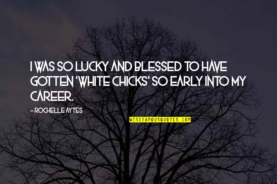 Chicks Quotes By Rochelle Aytes: I was so lucky and blessed to have