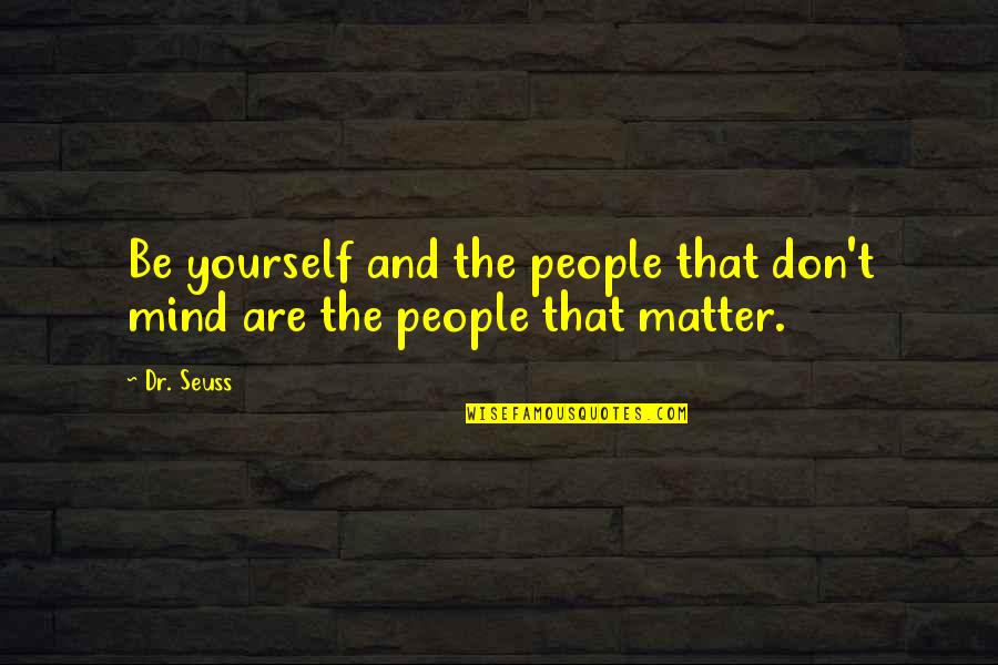 Chicky Starr Quotes By Dr. Seuss: Be yourself and the people that don't mind
