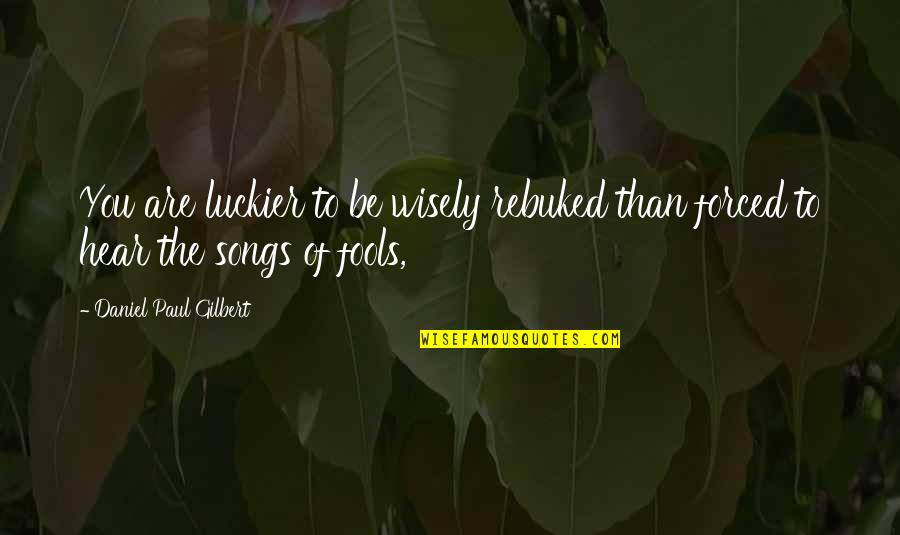 Chiclet Quotes By Daniel Paul Gilbert: You are luckier to be wisely rebuked than