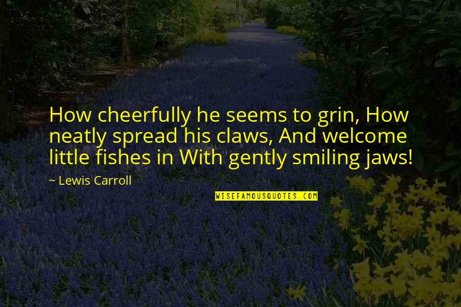 Chiclete Adams Quotes By Lewis Carroll: How cheerfully he seems to grin, How neatly Chiclete Adams Quotes By Lewis Carroll: How cheerfully he seems to grin, How neatly