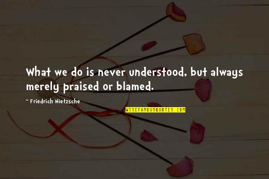 Chiclets Quotes By Friedrich Nietzsche: What we do is never understood, but always