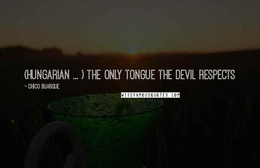 Chico Buarque quotes: (Hungarian ... ) the only tongue the devil respects