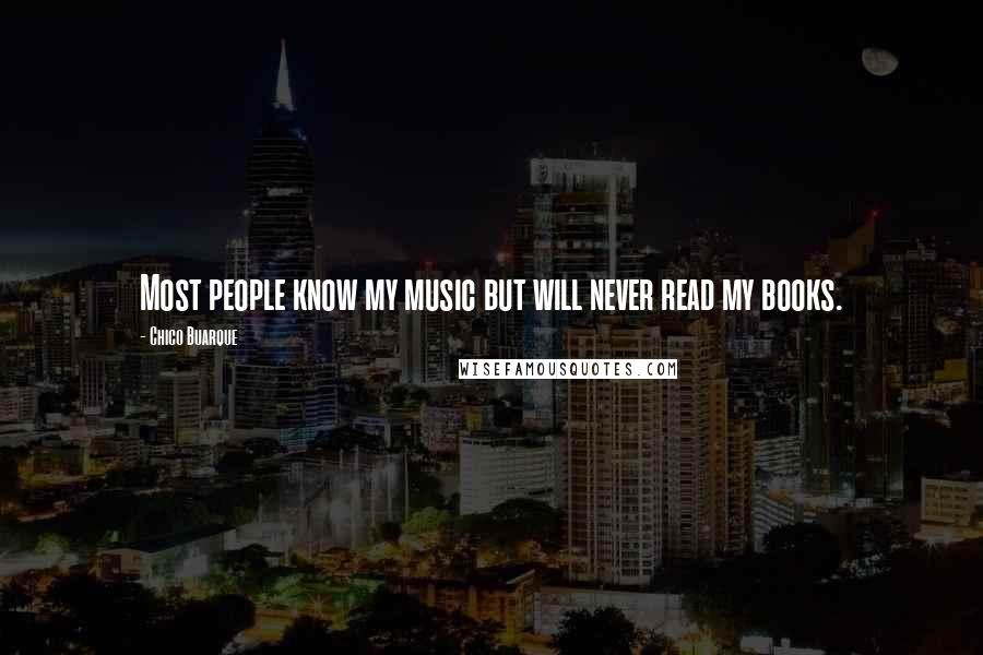 Chico Buarque quotes: Most people know my music but will never read my books.