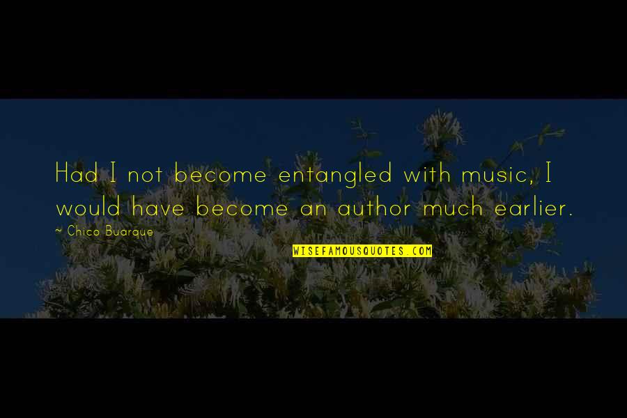 Chico Buarque Quotes By Chico Buarque: Had I not become entangled with music, I